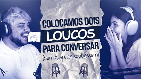 Colocamos Dois Loucos Para Conversar Sem Que Eles Saibam Youtube