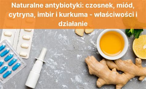 Naturalne antybiotyki czosnek miód cytryna imbir i kurkuma