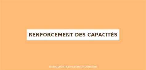 Définition de renforcement des capacités Dictionnaire français