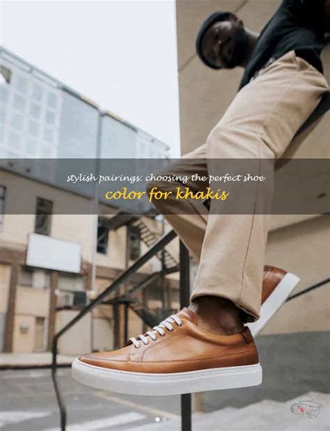 Stylish Pairings Choosing The Perfect Shoe Color For Khakis Shunvogue