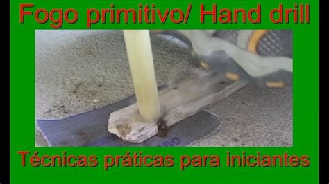 Fogo Primitivo Hand Drill Dicas Pr Ticas Para Iniciantes Youtube