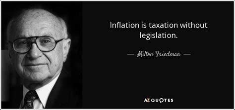 Milton Friedman quote: Inflation is taxation without legislation.