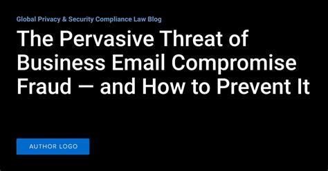 The Pervasive Threat Of Business Email Compromise Fraud And How To