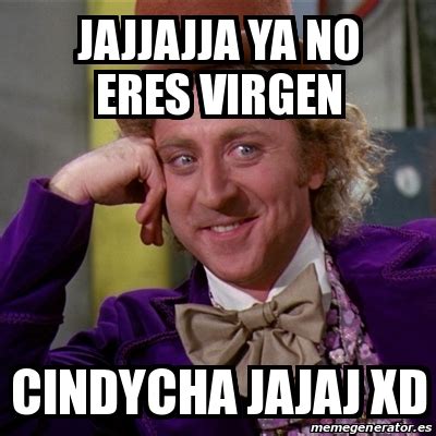 Meme Willy Wonka Jajjajja Ya No Eres Virgen Cindycha Jajaj Xd 20122600