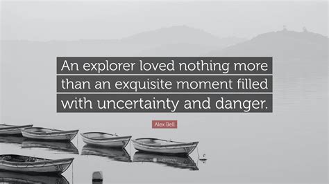 Alex Bell Quote An Explorer Loved Nothing More Than An Exquisite