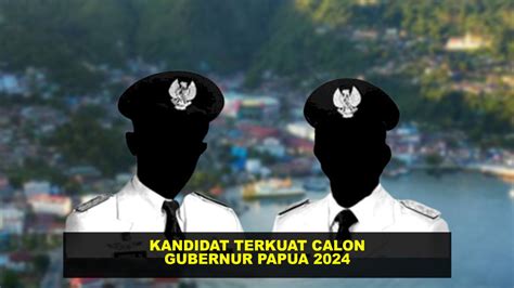 Top 8 Bakal Calon Gubernur Papua 2024 Terkuat Dan Paling Berpengaruh