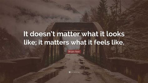 Bryan Kest Quote It Doesnt Matter What It Looks Like It Matters