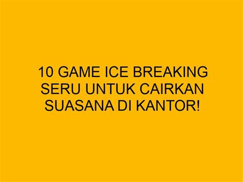 Game Ice Breaking Seru Untuk Cairkan Suasana Di Kantor