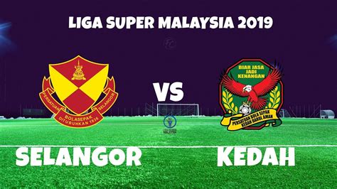 Liga Super Malaysia Selangor Vs Kedah Youtube