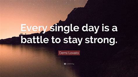 Demi Lovato Quote Every Single Day Is A Battle To Stay Strong HD