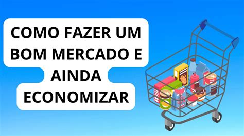 Como Fazer Um Bom Mercado E Ainda Economizar Manualdoidoso Br