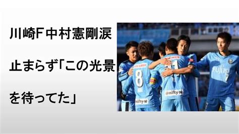 ニュース 川崎f中村憲剛涙止まらず「この光景を待ってた」 Youtube