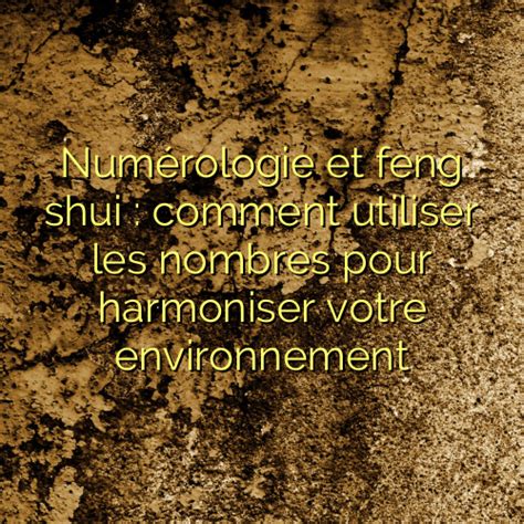 Num Rologie Et Feng Shui Comment Utiliser Les Nombres Pour Harmoniser