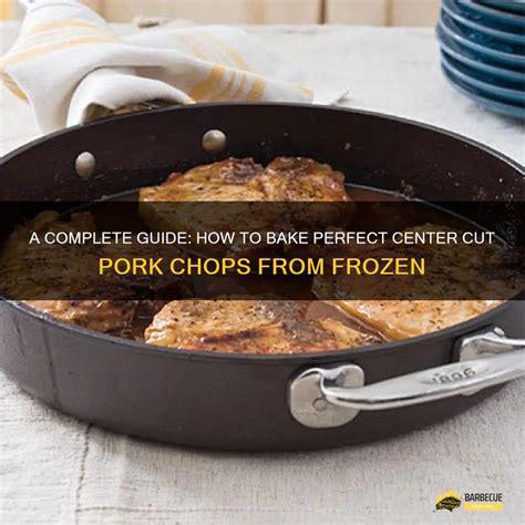 A Complete Guide How To Bake Perfect Center Cut Pork Chops From Frozen