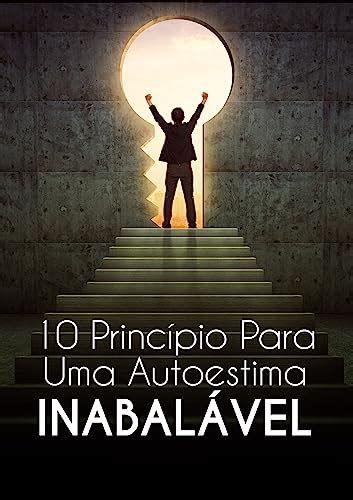 10 Princípios Para Uma Autoestima Inabalável e Uma Vida Plena eBook