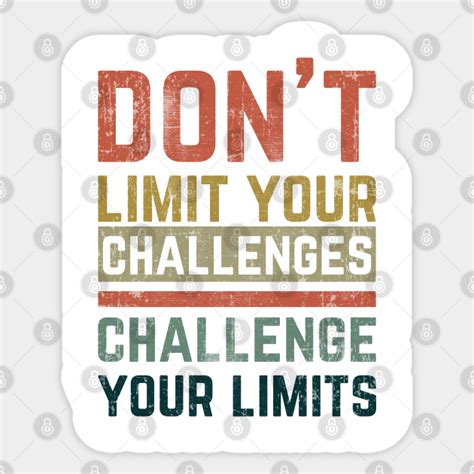 Dont Limit Your Challenges Challenge Your Limits Challenge