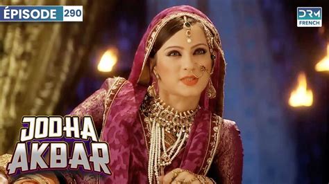 Jodha Akbar Ep 290 La Fougueuse Princesse Et Le Prince Sans Coeur