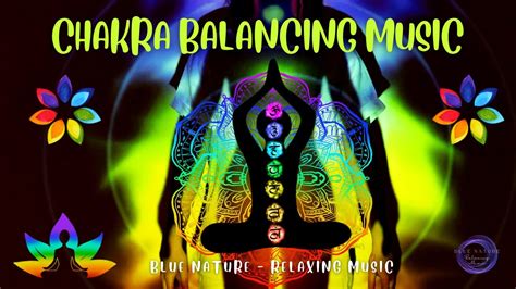 Chakra Balancing Music to Heal and Relax the Mind Body and Soul ...