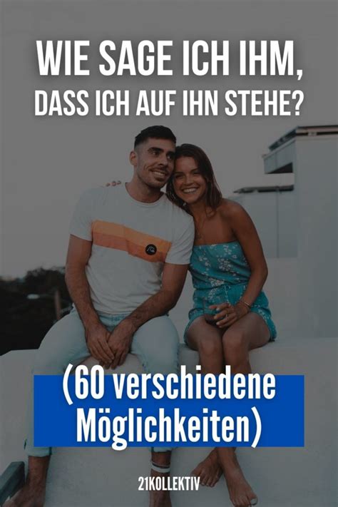 Wie Sage Ich Ihm Dass Ich Auf Ihn Stehe 60 Verschiedene Möglichkeiten