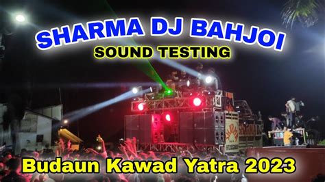 SHARMA DJ BAHJOI SOUND TESTING BUDAUN KAWAD YATRA 2023 YouTube