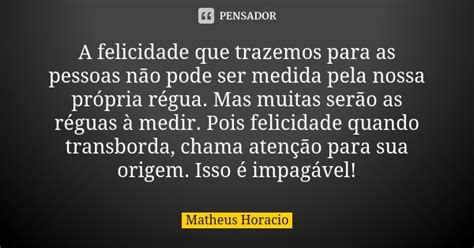 A Felicidade Que Trazemos Para As Matheus Horacio Pensador