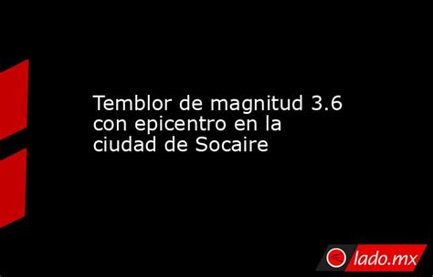 Temblor De Magnitud 3 6 Con Epicentro En La Ciudad De Socaire Lado Mx