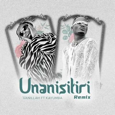 AUDIO | Vanillah Ft. Kayumba - Unanisitiri (Remix) | Mp3 DOWNLOAD