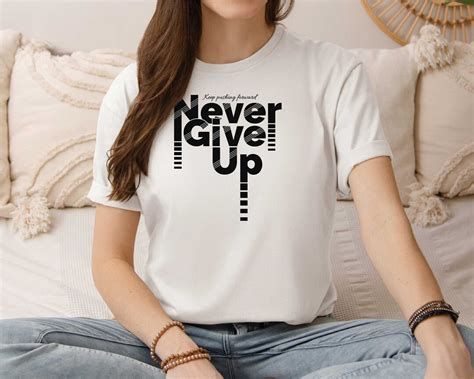 Never Give Up Keep Pushing Forward T Shirt A Daily Reminder To