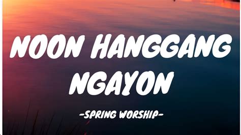 Noon Hanggang Ngayon Spring Worship Lyrics YouTube