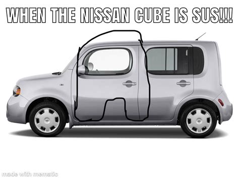 WHEN THE NISSAN CUBE IS SUS!!! : r/carmemes