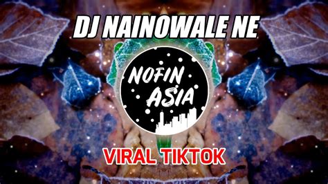 Dj India Nainowale Ne Yang Lagi Viral Dj Nofin Asia Remix Full Bass