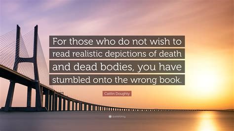 Caitlin Doughty Quote For Those Who Do Not Wish To Read Realistic