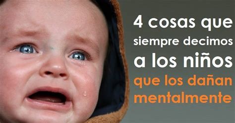 Palabras que decimos siempre a los niños que los dañan mentalmente