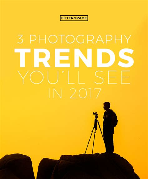 3 Photography Trends You'll See in 2017 - FilterGrade