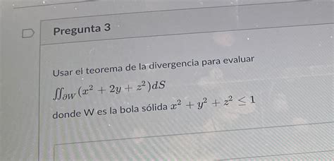 Solved Pregunta 3Usar El Teorema De La Divergencia Para Chegg