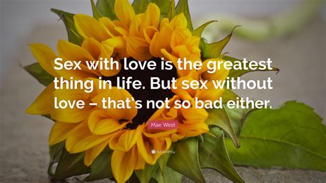 Mae West Quote Sex With Love Is The Greatest Thing In Life But Sex