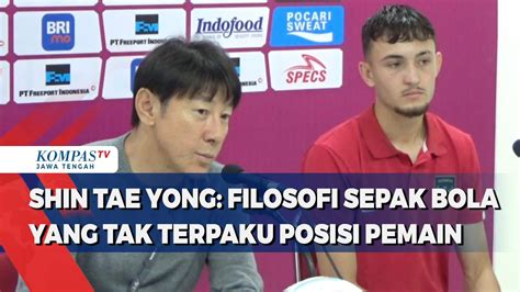 Shin Tae Yong Filosofi Sepak Bola Yang Tak Terpaku Posisi Pemain Youtube