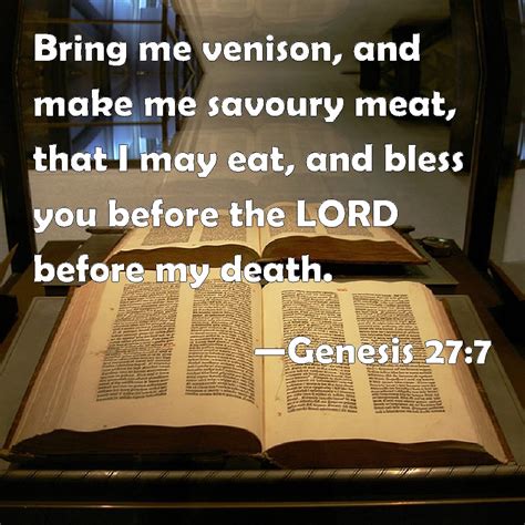 Genesis 27:7 Bring me venison, and make me savoury meat, that I may eat ...