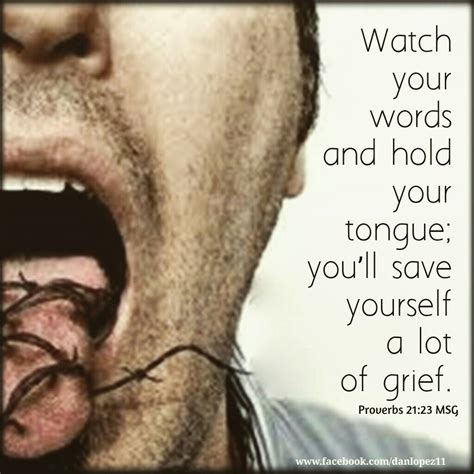 Proverbs 21:23 MSG Watch your words and hold your tongue; you’ll save ...