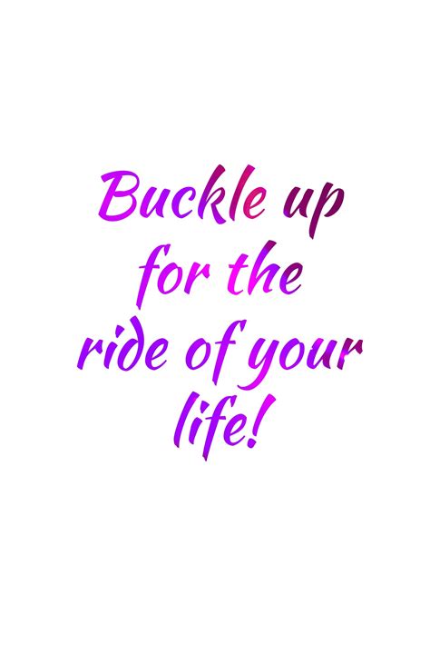 Buckle Up For The Ride Of Your Life Cool Words Positive Quotes For