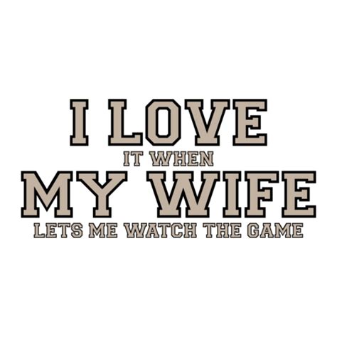 I Love It When My Wife Lets Me Watch The Game Funny T Shirt Shirt