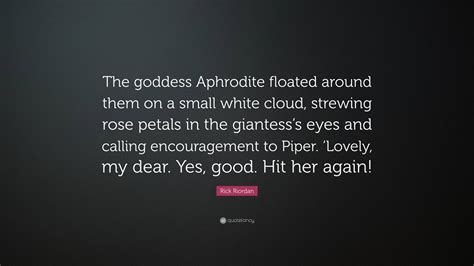 Rick Riordan Quote The Goddess Aphrodite Floated Around Them On A