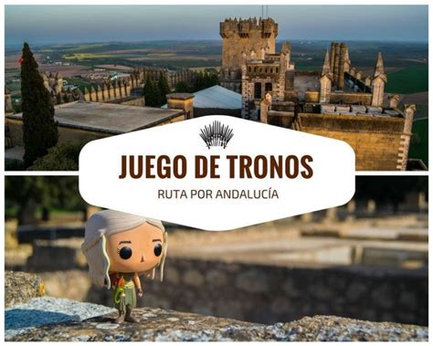 Ruta De Juego De Tronos Escenarios Andaluc A Los Viajes De Margalliver