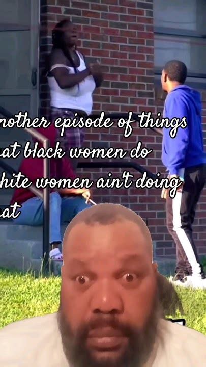 Things That Black Women Do That White Women Don T Do In Their Relationships Entertainment Funny