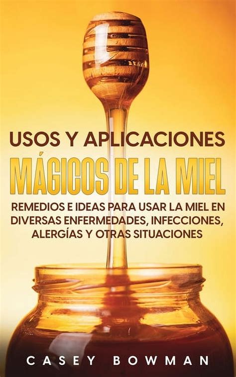 Usos Y Aplicaciones M Gicos De La Miel Remedios E Ideas Para Usar La