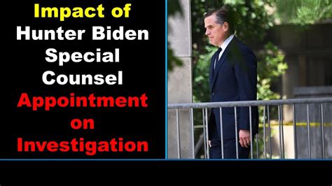 Impact Of Hunter Biden Special Counsel Appointment On Investigation