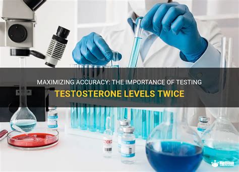 Maximizing Accuracy The Importance Of Testing Testosterone Levels