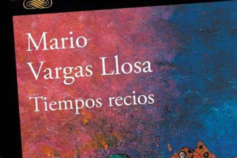 Rese A De Tiempos Recios De Mario Vargas Llosa Por Luis Barrag N