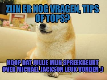 Meme Maker Zijn Er Nog Vragen Tips Of Tops Hoop Dat Jullie Mijn