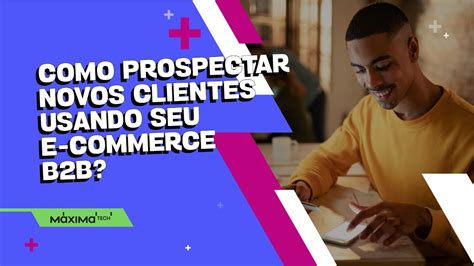 Como Prospectar Novos Clientes Usando Seu E Commerce B2b Youtube